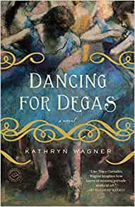 Dancing for Degas by Kathryn Wagner