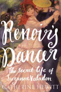 Renoir’s Dancer: The Secret Life of Suzanne Valadon by Catherine Hewitt